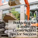 Budgeting for Landscape Construction: Tips for Success